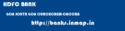 HDFC BANK  GOA SOUTH GOA CURCHOREM-CACORA   banks information 
